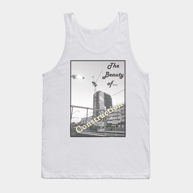 The Beauty of Construction Tank Top by schweikonline